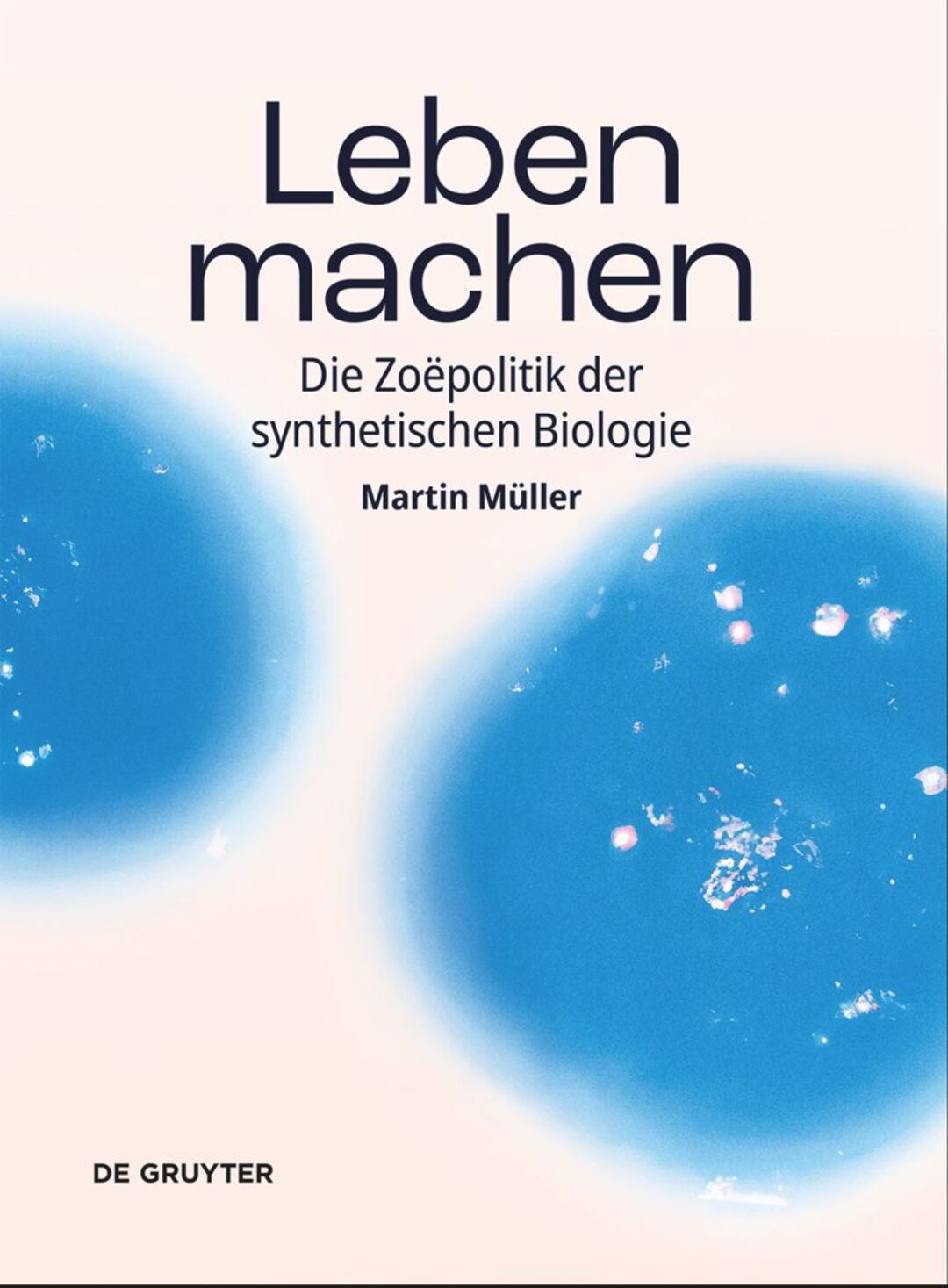 Leben machen. Die Zoëpolitik der synthetischen Biologie. Copyright: DeGruyter
