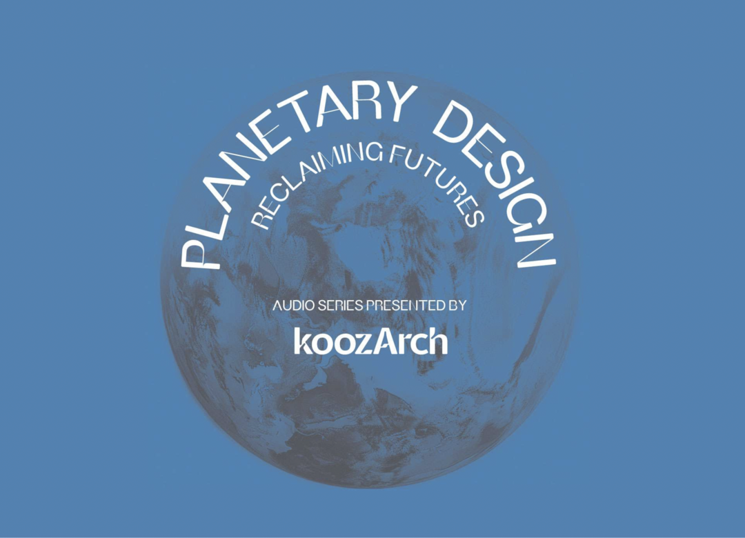 Image: https://koozarch.com/interviews/planetary-design-reclaiming-futures
